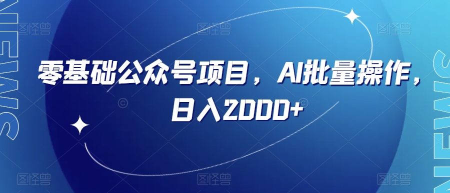 零基础公众号项目，AI批量操作，日入2000+【揭秘】