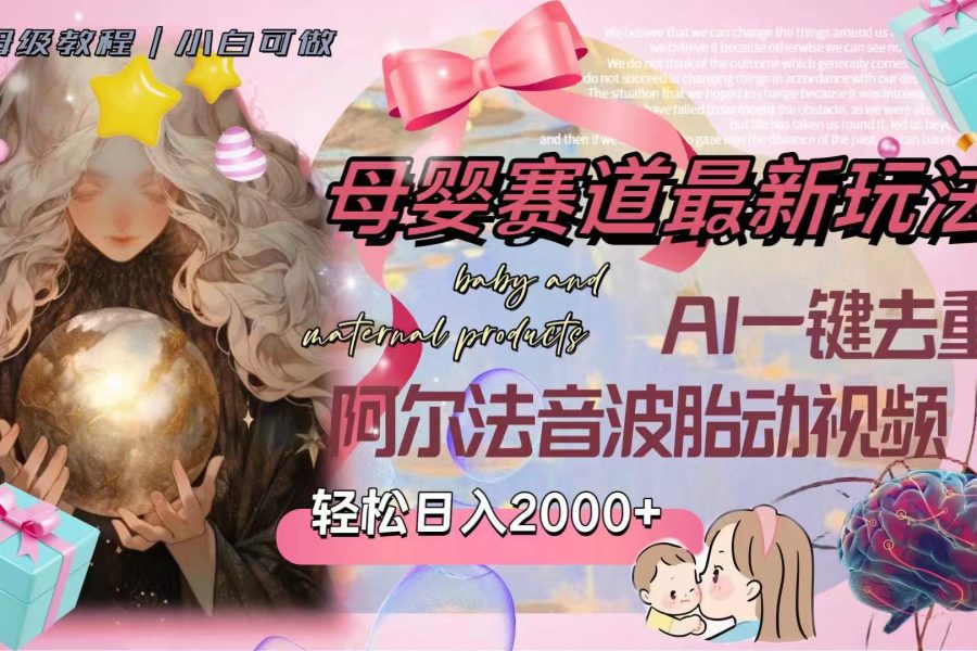(8093期）母婴赛道最新玩法，轻松日入2000+，AI一键去重阿尔法音波胎动视频