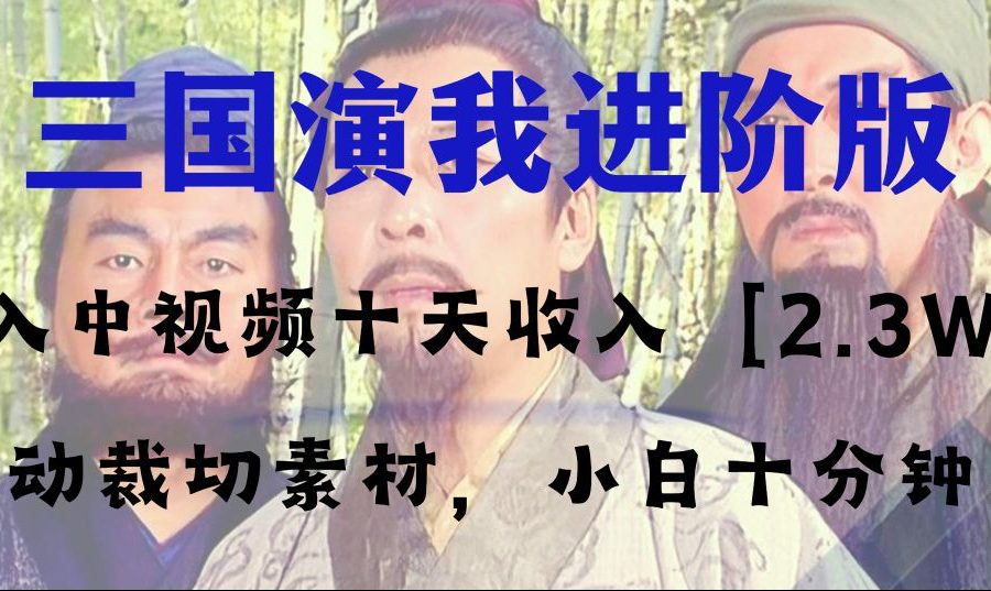 （8117期）中视频十天收益2w＋，多平台爆火项目——三国演我高阶版，小白十分钟上手