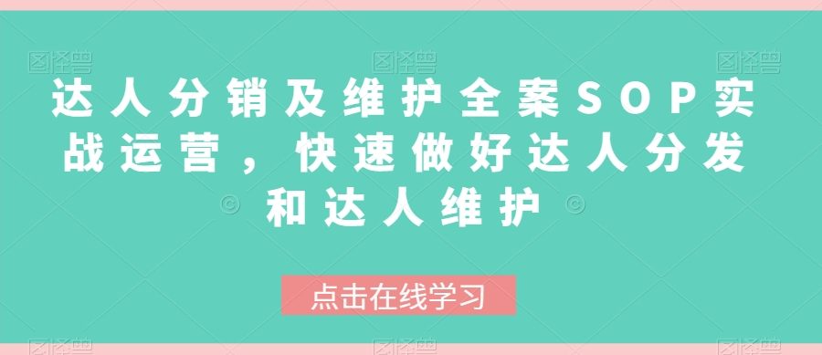 达人分销及维护全案SOP实战运营，快速做好达人分发和达人维护