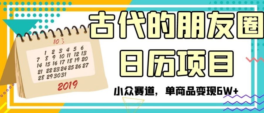 古代的朋友圈日历项目，小众赛道，单商品变现6W+【揭秘】