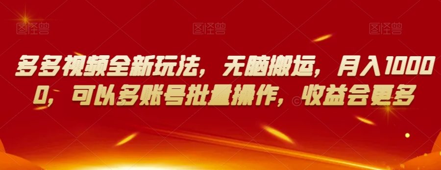 多多视频全新玩法，无脑搬运，月入10000，可以多账号批量操作，收益会更多【揭秘】