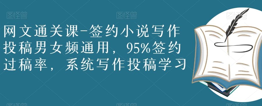 网文通关课-签约小说写作投稿男女频通用，95%签约过稿率，系统写作投稿学习