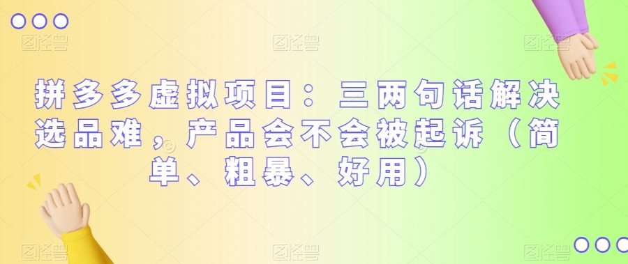 拼多多虚拟项目：三两句话解决选品难，产品会不会被起诉（简单、粗暴、好用）