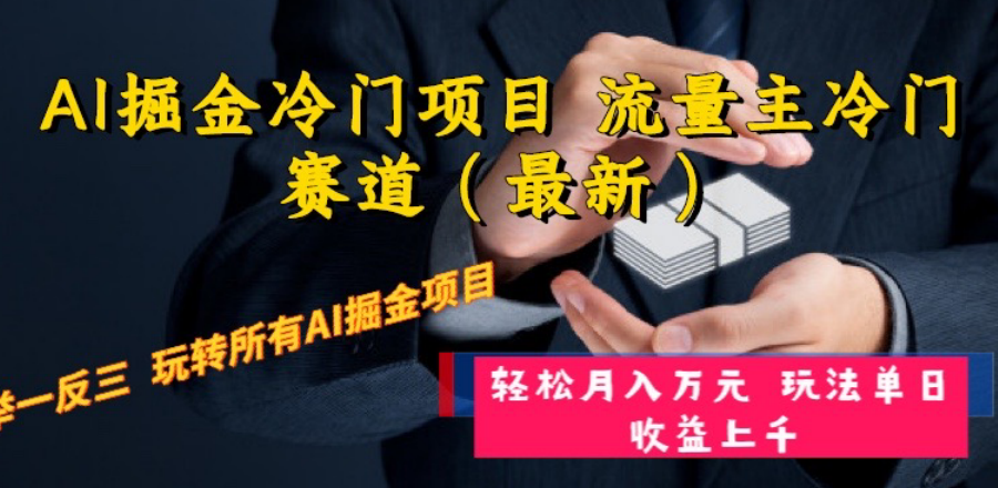 （8288期）AI掘金冷门项目 流量主冷门赛道（最新） 举一反三 玩法单日收益上 月入万元