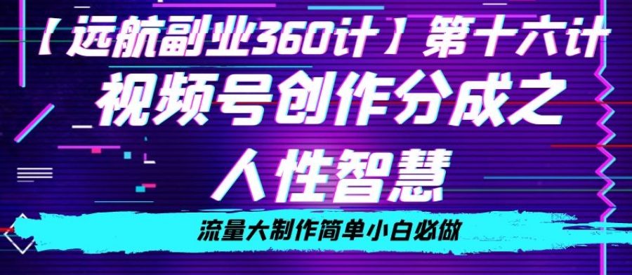 价值980的视频号创作分成之人性智慧，流量大制作简单小白必做【揭秘】