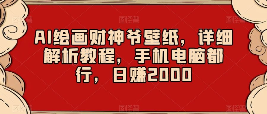 AI绘画财神爷壁纸，详细解析教程，手机电脑都行，日赚2000【揭秘】