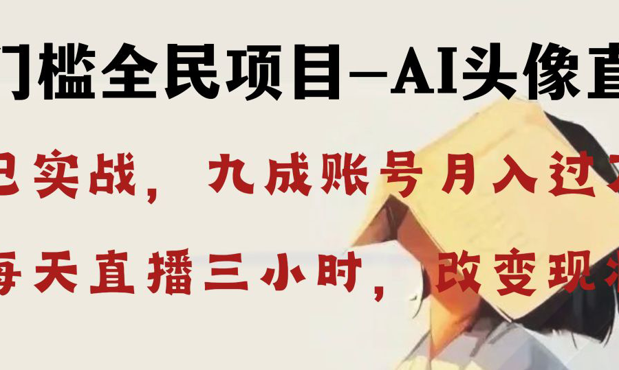 （8516期）AI头像直播深度讲解，人人可月入万元，每天三小时改变你的现状！
