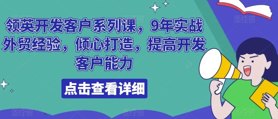 领英开发客户系列课，9年实战外贸经验，倾心打造，提高开发客户能力