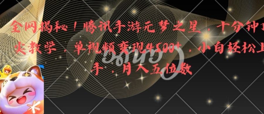 全网揭秘！腾讯手游元梦之星，十分钟顶尖教学，单视频变现4500+
