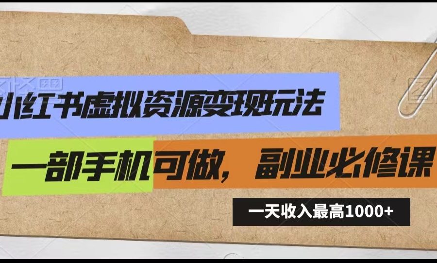 小红书虚拟资源变现玩法，一天最高收入1000+一部手机可做，新手必修课