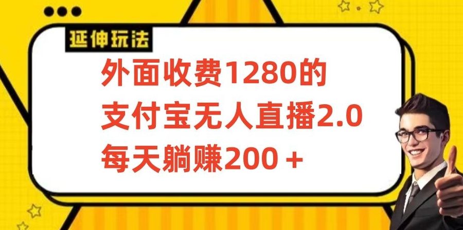 外面收费1280的支付宝无人直播2.0项目，每天躺赚200+，保姆级教程