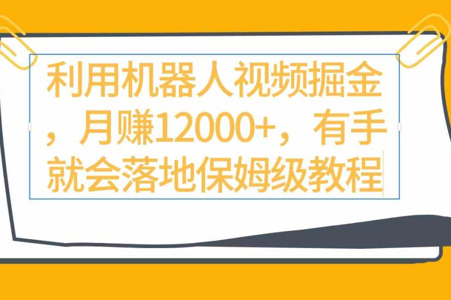 （9346期）利用机器人视频掘金月赚12000+，有手就会落地保姆级教程
