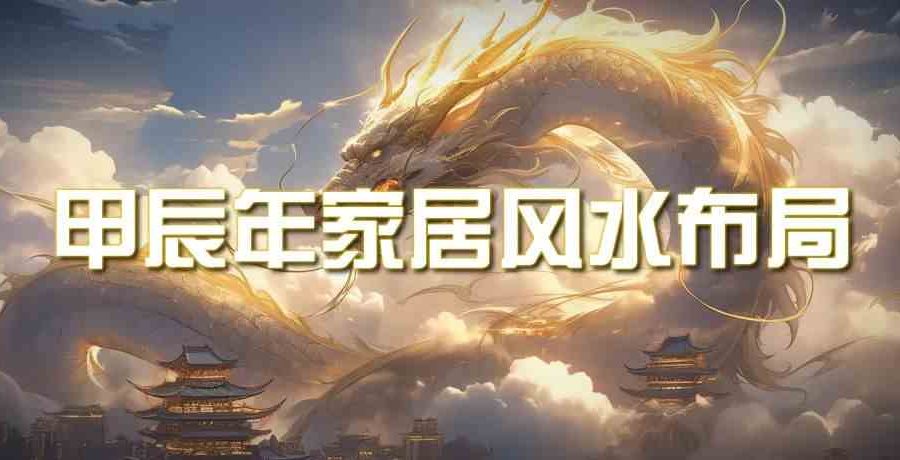 （9388期）某公众号付费文章《甲辰年 厚礼-手把手教你布置 今年的家居风水》