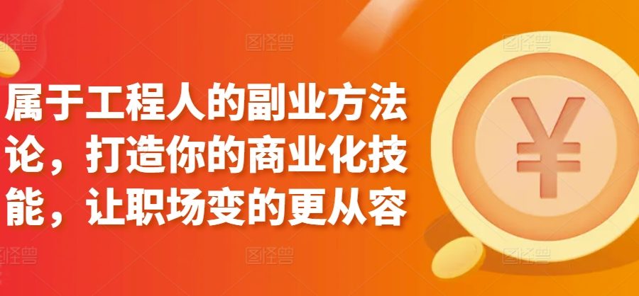 属于工程人的副业方法论，打造你的商业化技能，让职场变的更从容