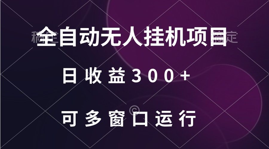 全自动无人挂机项目、日收益300+、可批量多窗口放大