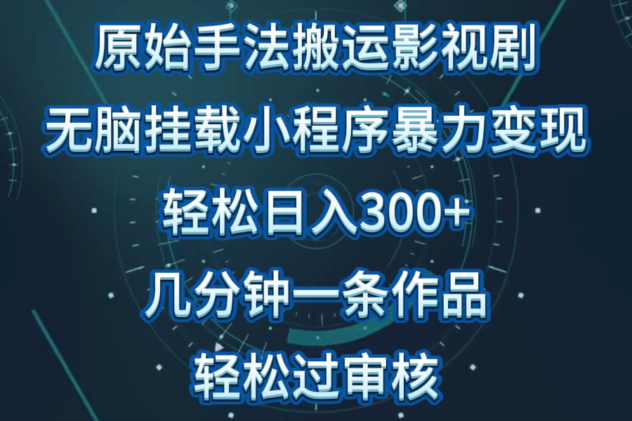 原始手法影视剧无脑搬运，单日收入300+，操作简单，几分钟生成一条视频，轻松过审核