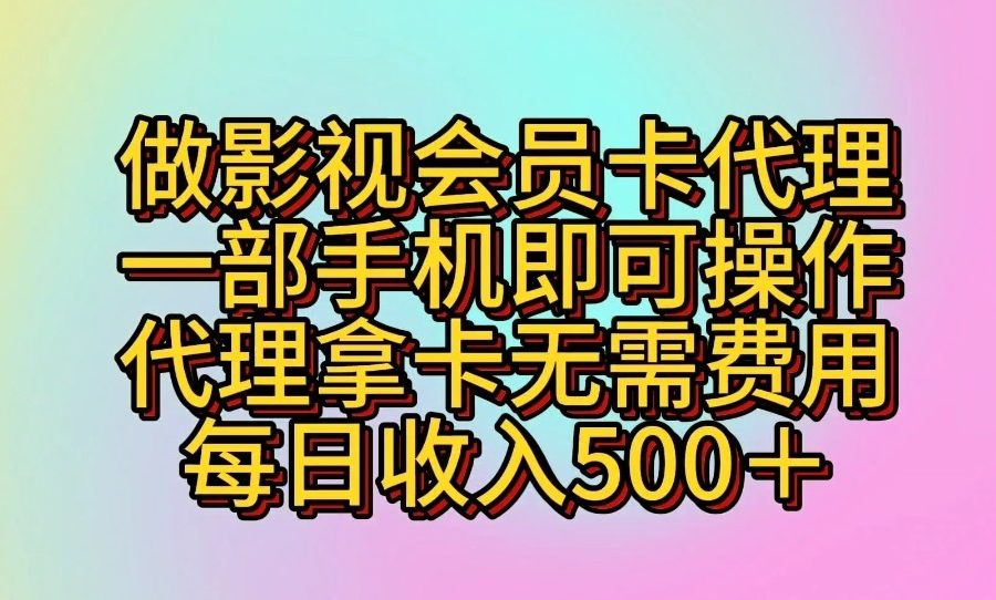 做影视会员卡代理，一部手机即可操作，代理拿卡无需费用，每日收入500＋