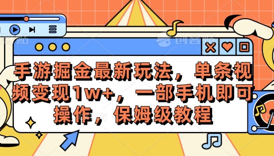 （10381期）手游掘金最新玩法，单条视频变现1w+，一部手机即可操作，保姆级教程