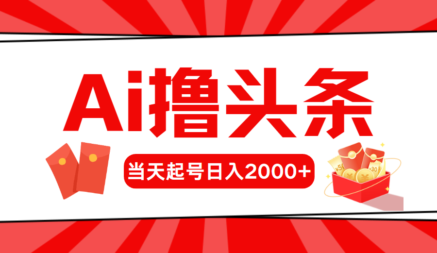 （10736期）AI撸头条，当天起号，第二天见收益，日入2000+