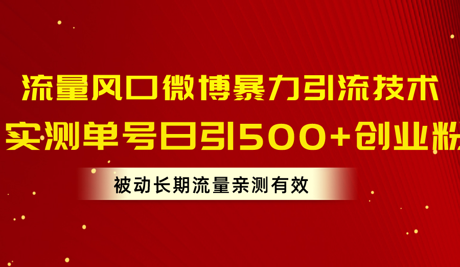 （10822期）流量风口微博暴力引流技术，单号日引500+创业粉，被动长期流量