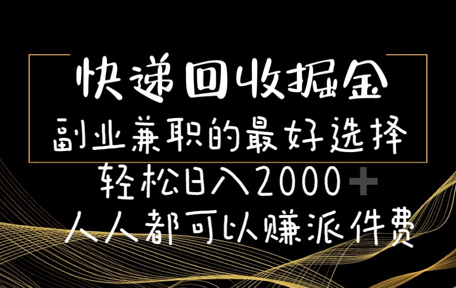 （11061期）快递回收掘金副业兼职的最好选择轻松日入2000-人人都可以赚派件费