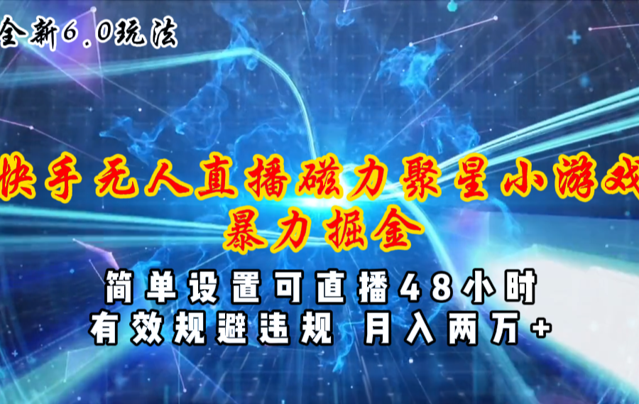（11225期）全新6.0快手无人直播，磁力聚星小游戏暴力项目，简单设置，直播48小时…