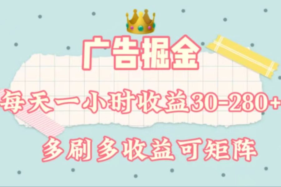 （11543期）广告掘金，每天1-2小时单机手机30-280，可矩阵可放大做