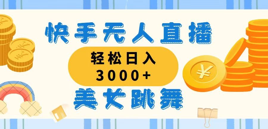 （11952期）快手无人直播美女跳舞，轻松日入3000+，蓝海赛道，上手简单，搭建完成…