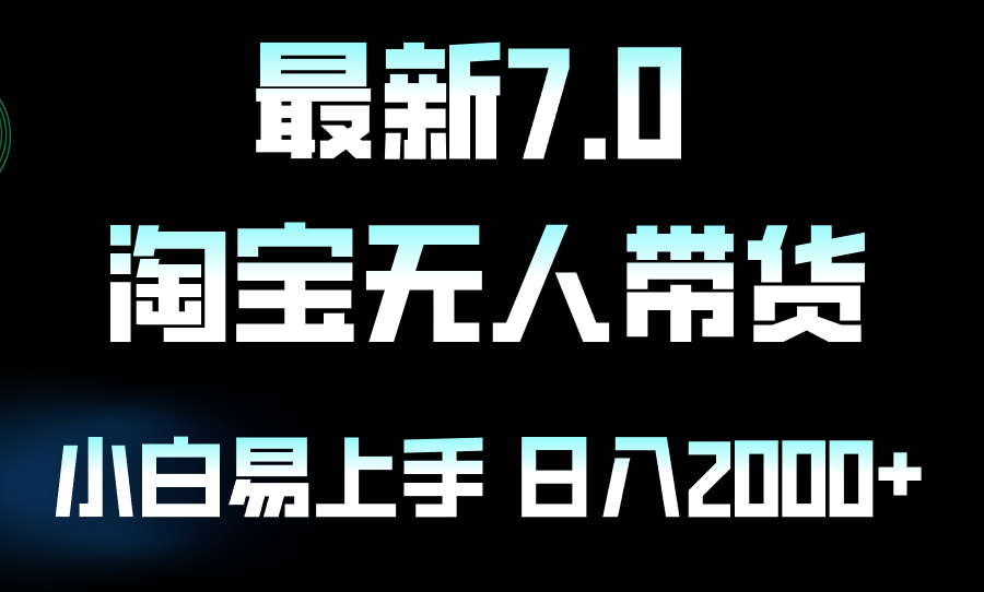 （12967期）最新淘宝无人卖货7.0，简单无脑，小白易操作，日躺赚2000+