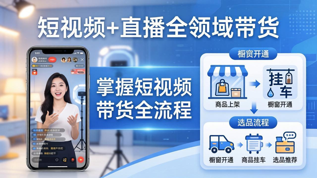 短视频+直播全领域带货-更新:掌握橱窗开通、挂车、选品、爆款文案改编等短视频带货全流程-创富之家