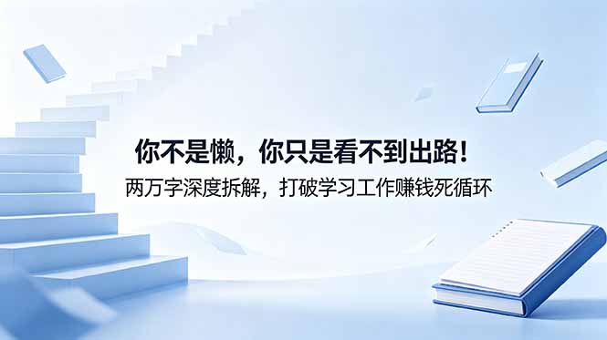 付费文章：你不是懒，你只是看不到出路！两万字深度拆解，打破学习工作赚钱死循环-798资源站