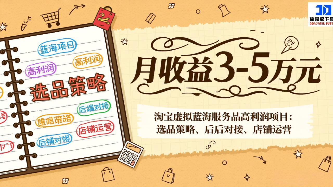 淘宝虚拟蓝海服务品高利润项目：选品策略、后端对接、店铺运营，月收益可达3-5万元