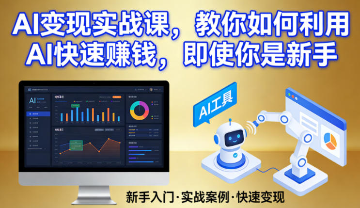 AI变现实战课，教你如何利用AI快速賺钱，即使你是新手福瑞网创-中创网-福缘网-冒泡网-资源之家-魔方项目库福瑞网创联盟