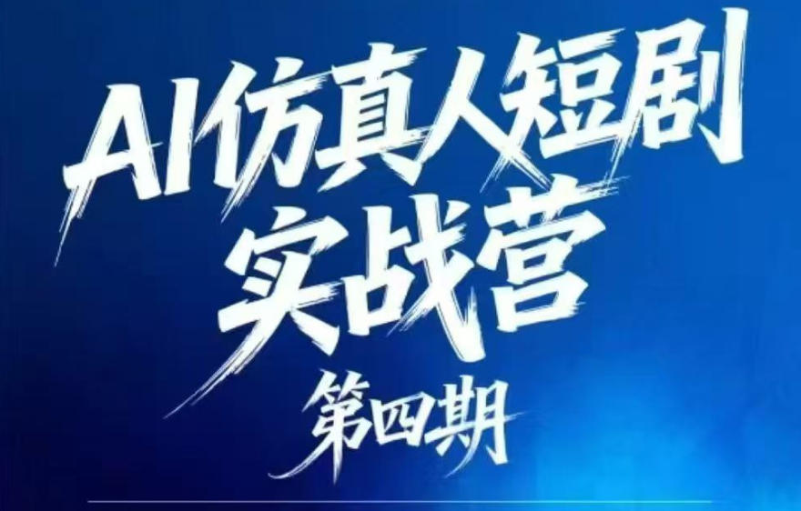 AI仿真人短剧实战营第四期，21天做出第一部AI仿真人短剧，普通人也能入局AI短剧新赛道-798资源站