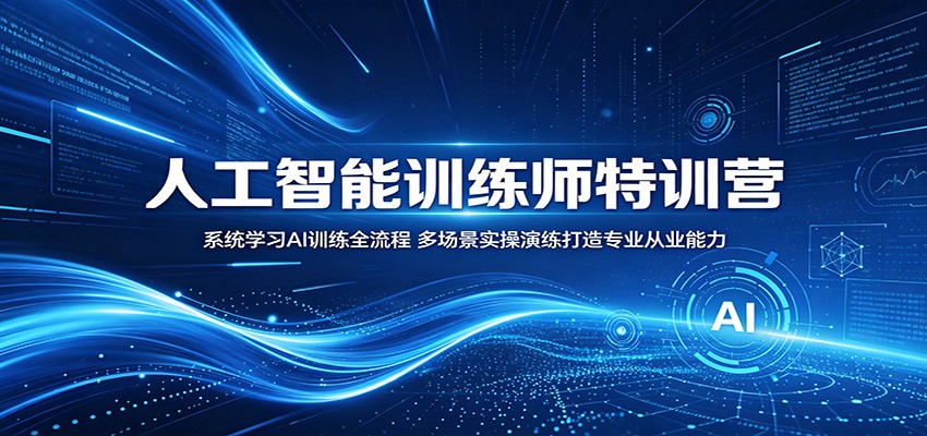 人工智能训练师特训营：系统学习AI训练全流程，多场景实操演练打造专业从业能力-798资源站