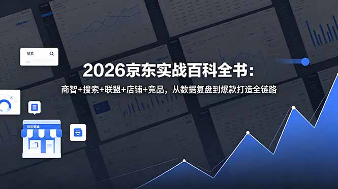 2026京东实战百科全书:商智+搜索+联盟+店铺+竞品,从数据复盘到爆款打造全链路-798资源站