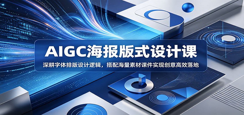 AIGC海报版式设计课：深耕字体排版设计逻辑，搭配海量素材课件实现创意高效落地-798资源站