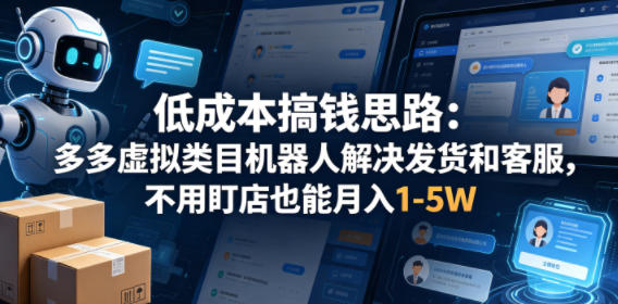 低成本搞钱思路：多多虚拟类目机器人解决发货和客服，不用盯店也能月入1-5W【揭秘】-798资源站
