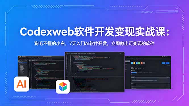 CodexWeb软件开发变现实战课：狗毛不懂的小白，7天入门AI软件开发，立即做出可变现的软件-798资源站