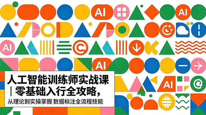 AI人工智能 训练师实战课｜零基础入行全攻略，从理论到实操掌握数据标注全流程技能-798资源站