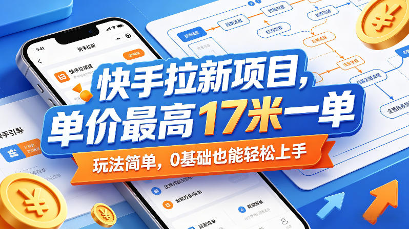 快手拉新项目，单价最高17米一单，玩法简单，0基础也能轻松上手(更新0511)