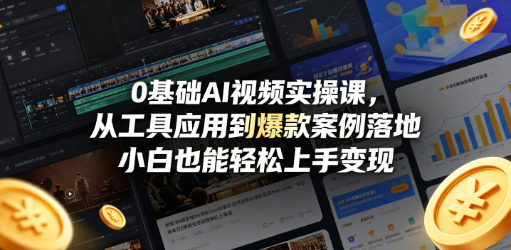 0基础AI视频实操课，从工具应用到爆款案例落地，小白也能轻松上手变现-798资源站