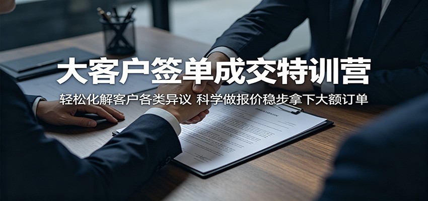 大客户签单成交特训营：轻松化解客户各类异议，科学做报价稳步拿下大额订单-798资源站