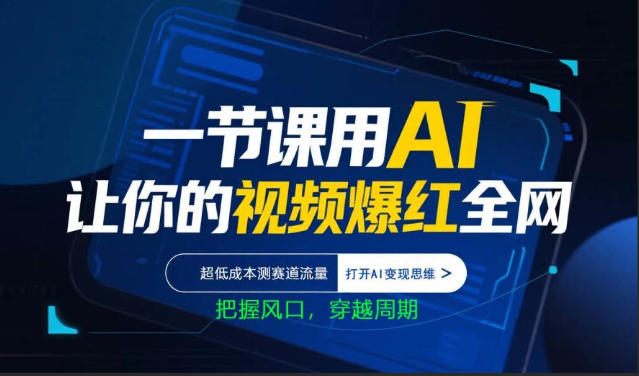 一节课用AI让你的视频爆红全网，超低成本测赛道流量，打开AI变现思维，把握风口，穿越周期-创富之家