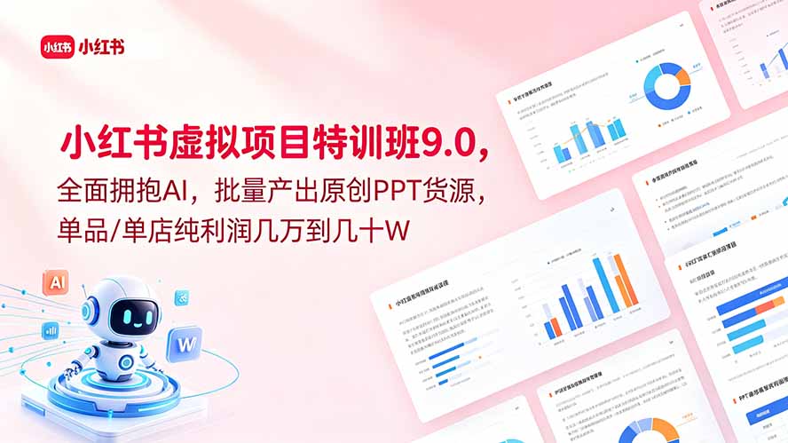 小红书虚拟项目特训班9.0,全面拥抱AI,批量产出原创PPT货源,单品/单店纯利润几万到几十W-798资源站