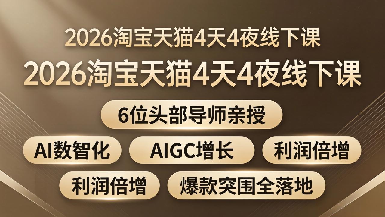 2026淘宝天猫4天4夜线下课:6位头部导师亲授,AI数智化+AIGC增长+利润倍增+爆款突围全落地