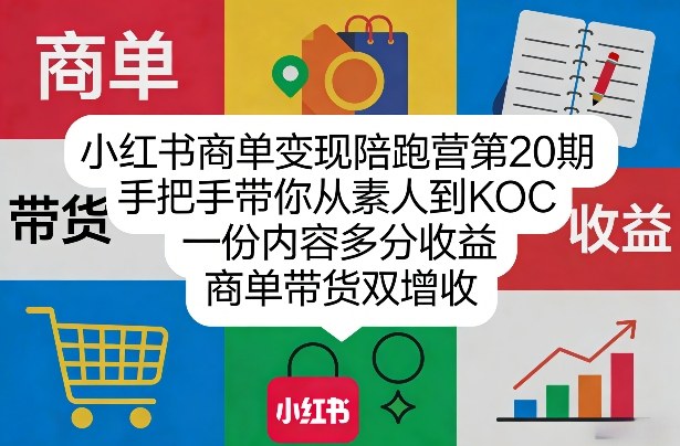 小红书商单变现陪跑营第20期，手把手带你从素人到KOC，一份内容多分收益，商单带货双增收福瑞网创-中创网-福缘网-冒泡网-资源之家-魔方项目库福瑞网创联盟