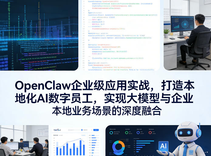 OpenClaw企业级应用实战，打造本地化AI数字员工，实现大模型与企业本地业务场景的深度融合