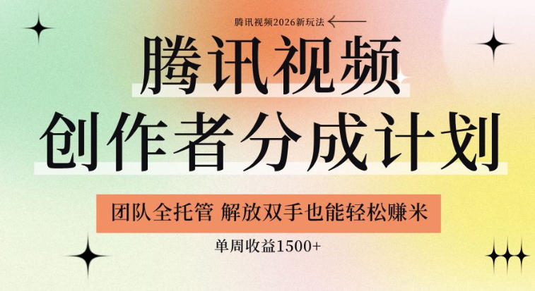 【腾讯视频创作者分成计划招募】团队全托管，解放双手也能賺米，单周收益1.5k+【揭秘】-创富之家